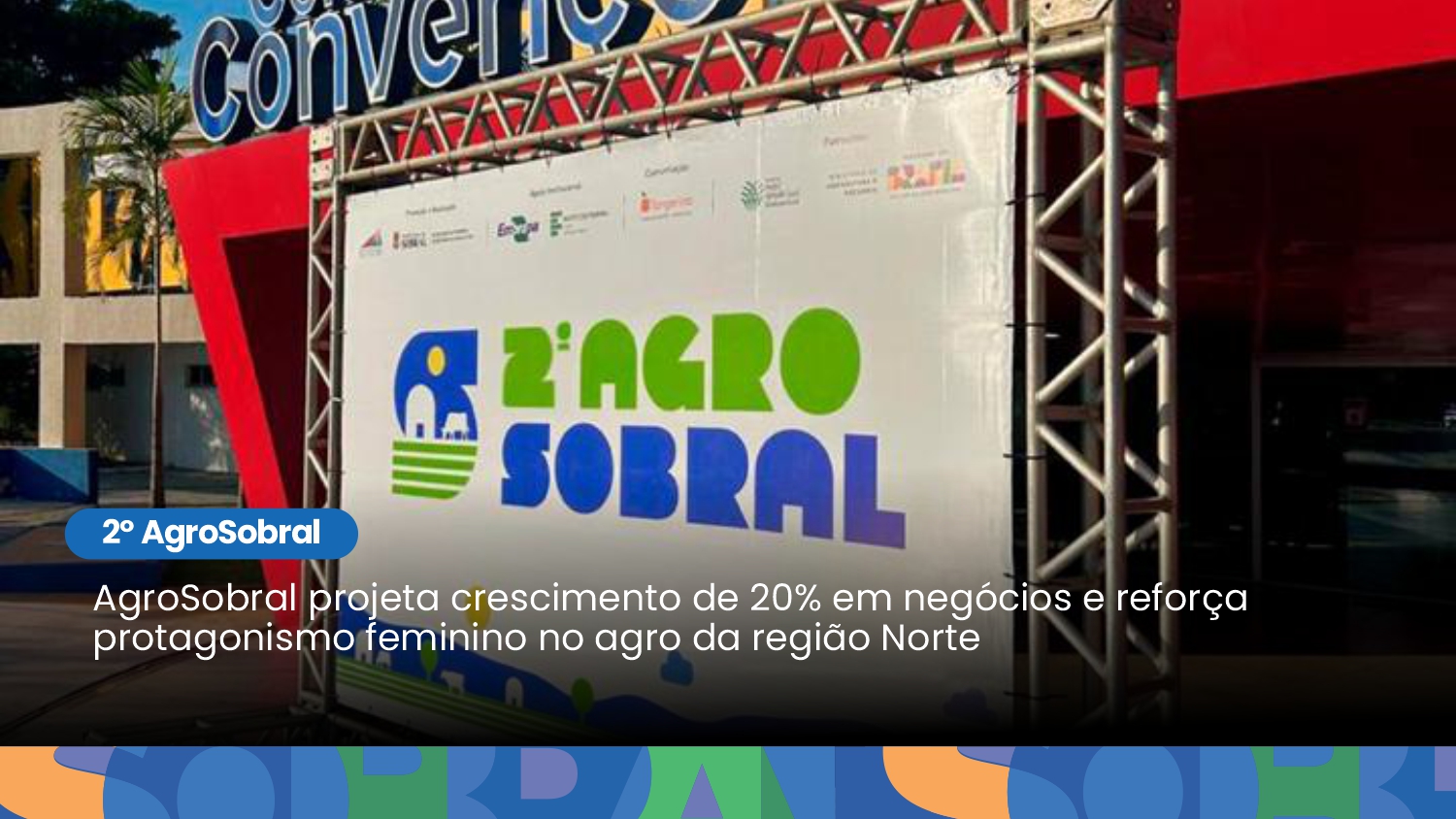 AgroSobral projeta crescimento de 20% em negócios e reforça protagonismo femi...